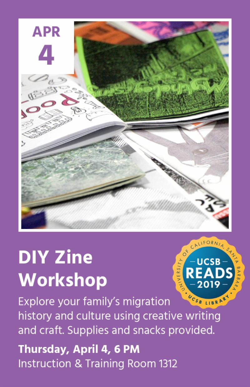 DIY Zine 
Workshop
Explore your familys migration 
history and culture using creative writing and craft Supplies and snacks provided
Thursday April 4 6 PM
Instruction and Training Room 1312