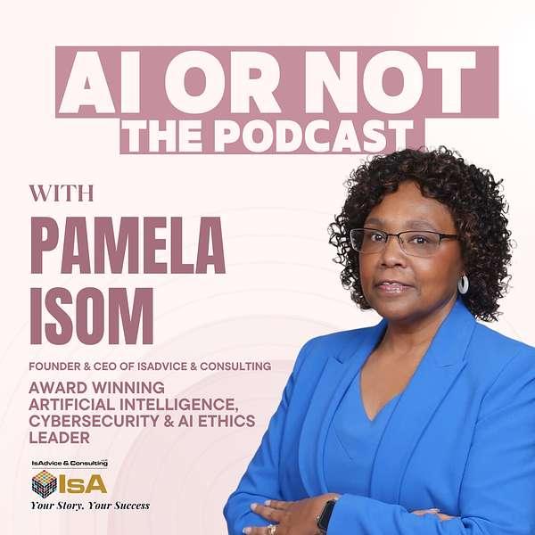 Pamela Isom with the title of her podcast "AI or Not" above her