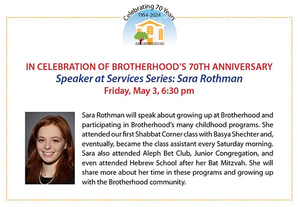 Sara Rothman will be the speaker at services on 3 May. She will talk about growing up with the Brotherhood community.
