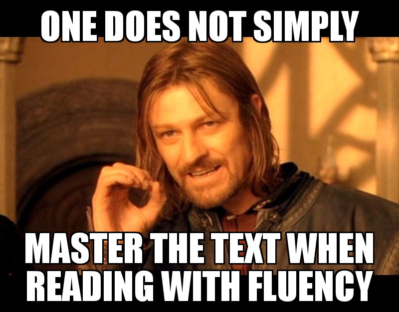 Meme Picture of Boromir from Lord of the Rings holding a hand with an O shape Words read One does not simply master the text when reading with fluency