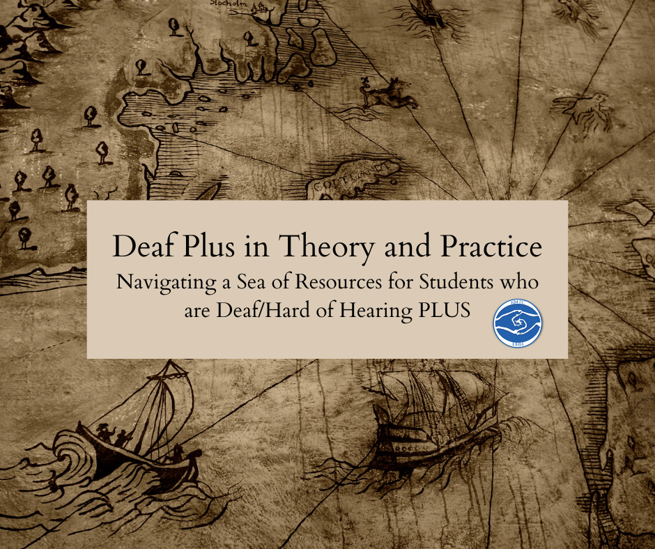 Deaf Plus in Theory and Practice Navigating a sea of resources for students who are Deaf Hard of Hearing PLUS 