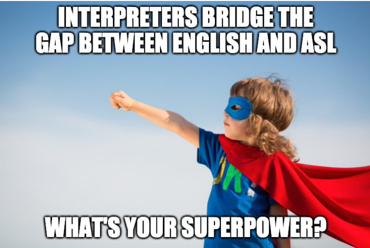 Interpreters bridge the gap between English and ASL what is your superpower