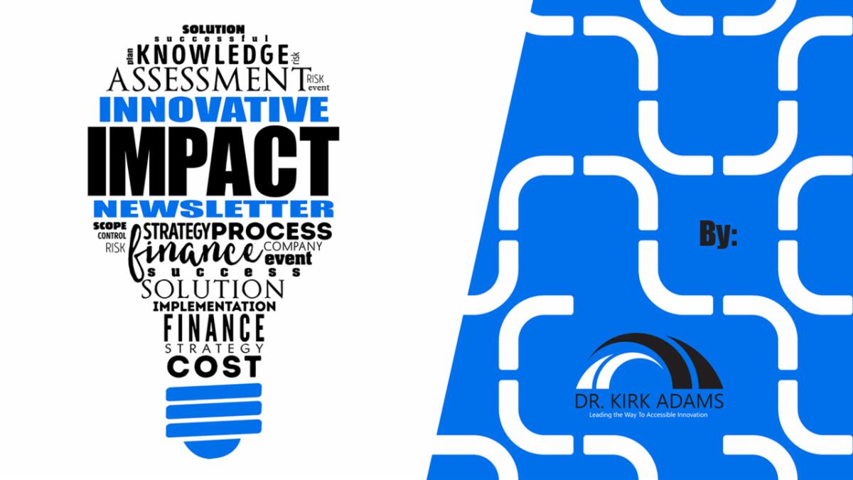 Innovative Impact Newsletter By Dr. Kirk Adams. The newsletter logo features a visually striking design with a white background on the left side and a blue patterned section on the right.