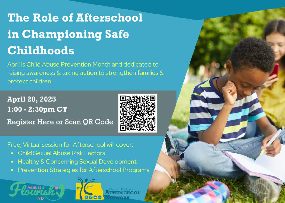 April 28, 2025 1:00 - 2:30pm CT Free, Virtual session for Afterschool will cover:  Child Sexual Abuse Risk Factors Healthy & Concerning Sexual Development Prevention Strategies for Afterschool Programs April is Child Abuse Prevention Month and dedicated to raising awareness & taking action to strengthen families & protect children. The Role of Afterschool in Championing Safe Childhoods Register Here or Scan QR Code