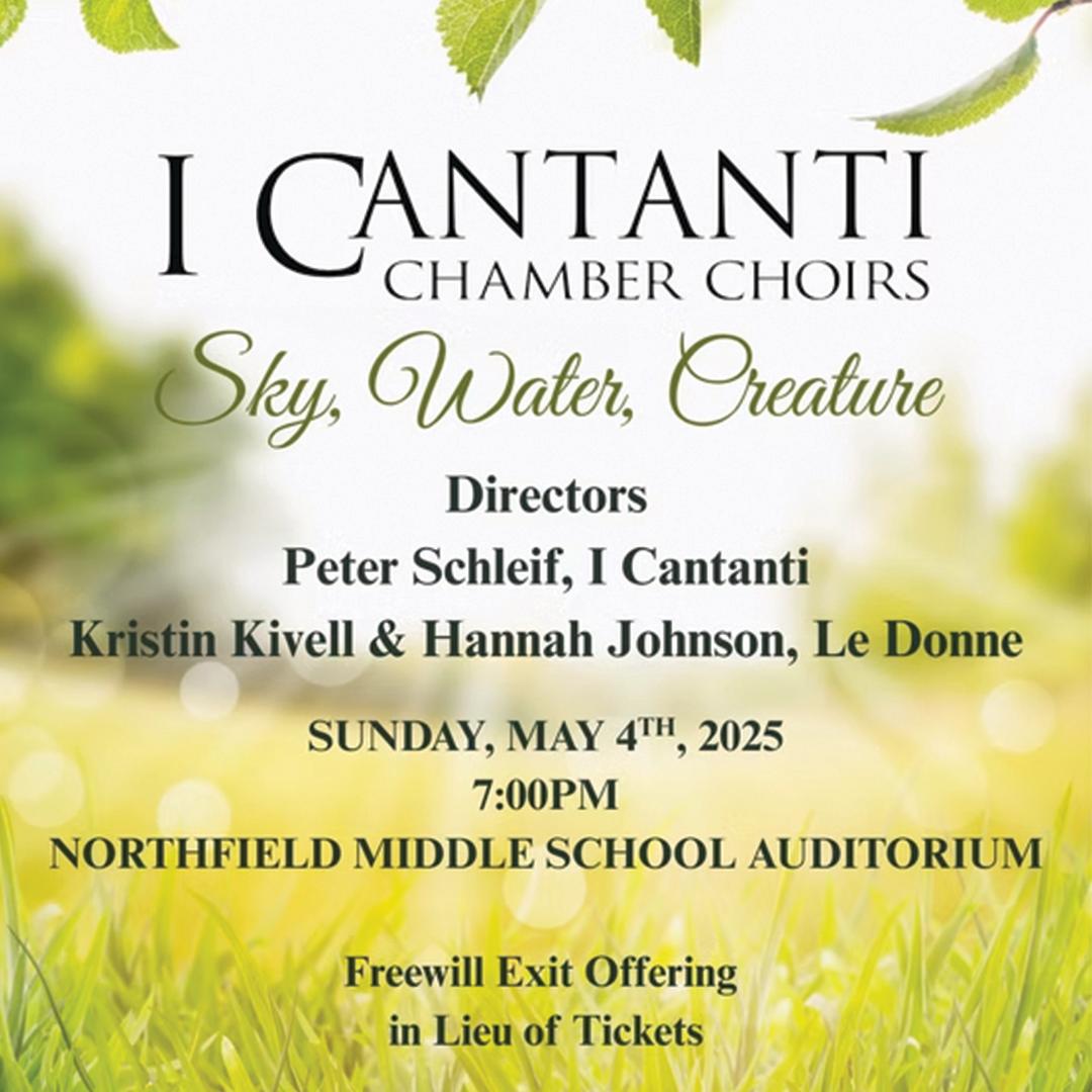 The image shows a promotional poster for a choral concert with a soft green, nature-inspired background featuring blurred leaves and grass. The text reads: "I CANTANTI CHAMBER CHOIRS Sky, Water, Creature Directors Peter Schleif, I Cantanti Kristin Kivell & Hannah Johnson, Le Donne SUNDAY, MAY 4TH, 2025 7:00PM NORTHFIELD MIDDLE SCHOOL AUDITORIUM Freewill Exit Offering in Lieu of Tickets" The poster uses a combination of elegant typography with the concert title "Sky, Water, Creature" in a stylized green script, while the other information appears in black text.