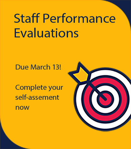 Staff Performance Evaluations. Due March 13! Complete your self-assessment now.