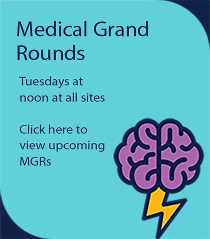 Medical Grand Rounds. Tuesdays at noon at all sites. Click here to view upcoming MGRs.