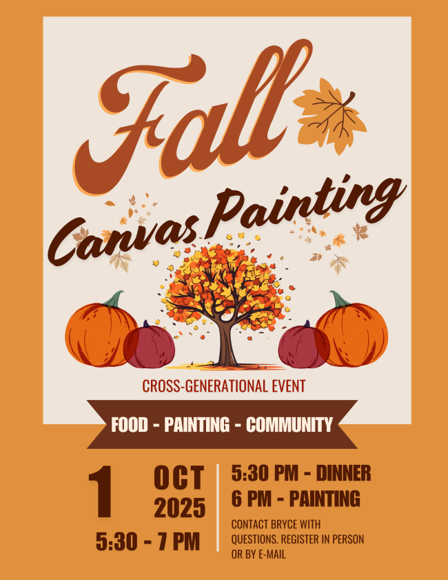 Join us next Wednesday, October 1st from 530-7 PM for our first Cross-Generational event of the fall! Dinner is provided at 530 and we will be canvas painting our favorite fall moments at 6 PM. RSVP in the Narthex or e-mail Bryce!