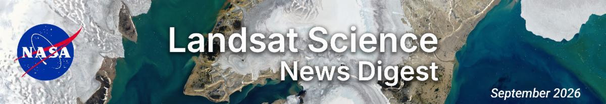 Banner for the Landsat Science News Digest newsletter. The graphic features the name of the newsletter in white text on top of a Landsat image of Svarlbard. The NASA meatball logo is on the left side of the graphic and the bottom right reads, "September 2026".