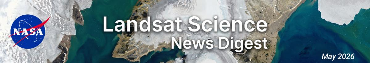 Banner for the Landsat Science News Digest newsletter. The graphic features the name of the newsletter in white text on top of a Landsat image of Svarlbard. The NASA meatball logo is on the left side of the graphic and the bottom right reads, "May 2026".