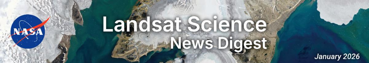 Banner for the Landsat Science News Digest for January 2026. In the background is a blue-green and white Landsat image and white text is in the forefront.