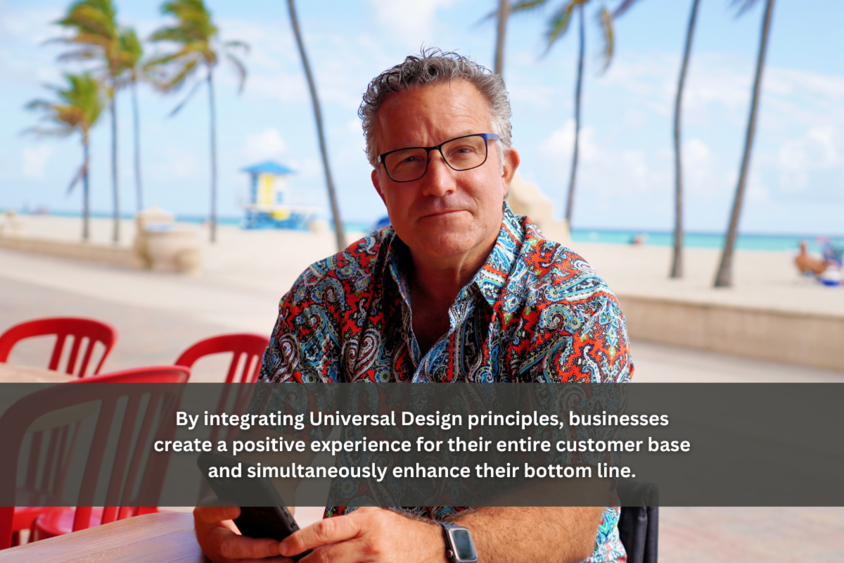 By integrating Universal Design principles businesses create a positive experience for their entire customer base and simultaneously enhance their bottom line.