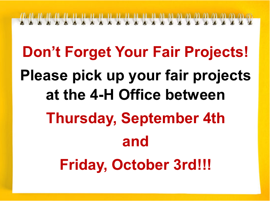 reminder note with text Don’t Forget Your Fair Projects Please pick up your fair projects at the 4-H Office between  Thursday September 4th  and  Friday October 3rd