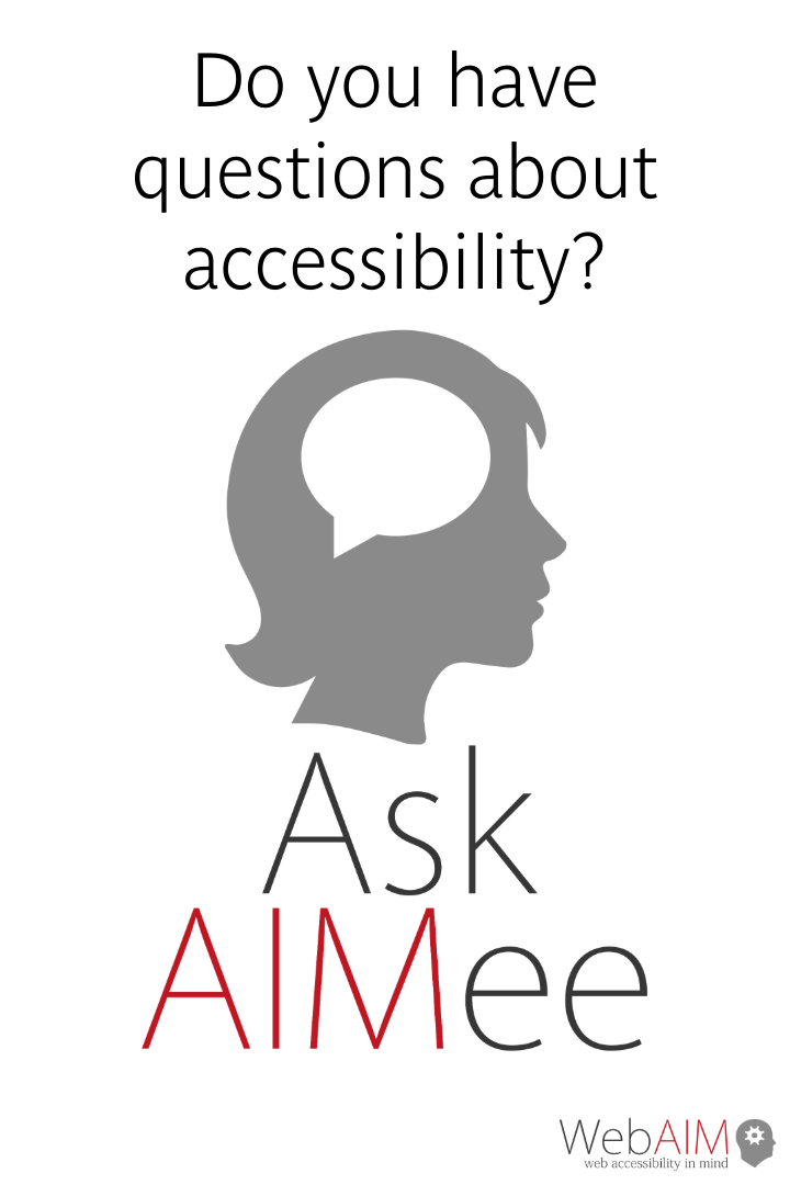 Do you have questions about accessibility? Ask AIMee from WebAIM (Web Accessibility in Mind). Silhouette of a person's head with a speech bubble as the brain.