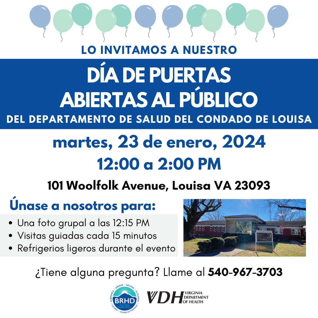 Lo invitamos a nuestro Dí de Puertas Abiertas al Público del Departamento de Salud del Condado de Louisa. martes, 23 de enero, 2024 de 12:00 a 2:00 PM. 101 Woolfolk Avenue, Louisa VA 23093. Únase a nosotros para: una foto grupal a las 12:15 PM, visitas guiadas cada 15 minutos, y refrigerios ligeros durante el evento. ¿Tiene alguna pregunta? Llame al 540-967-3703. 