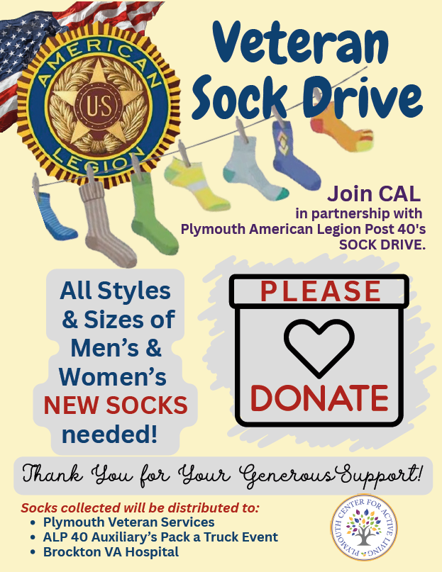 Cream-colored flyer promoting a Veteran Sock Drive organized by CAL in partnership with Plymouth American Legion Post 40. The drive requests donations of new men's and women's socks in all styles and sizes to support local veterans. Donated socks will be distributed to Plymouth Veteran Services, the American Legion Post 40 Auxiliary's Pack a Truck Event, and Brockton VA Hospital. The flyer features the American Legion emblem, an American flag, colorful socks hanging from a clothesline, and a large donation box illustration with a heart. The Plymouth Center for Active Living logo appears at the bottom alongside the message, “Thank You for Your Generous Support!” No collection dates or drop-off location are specified on the flyer.