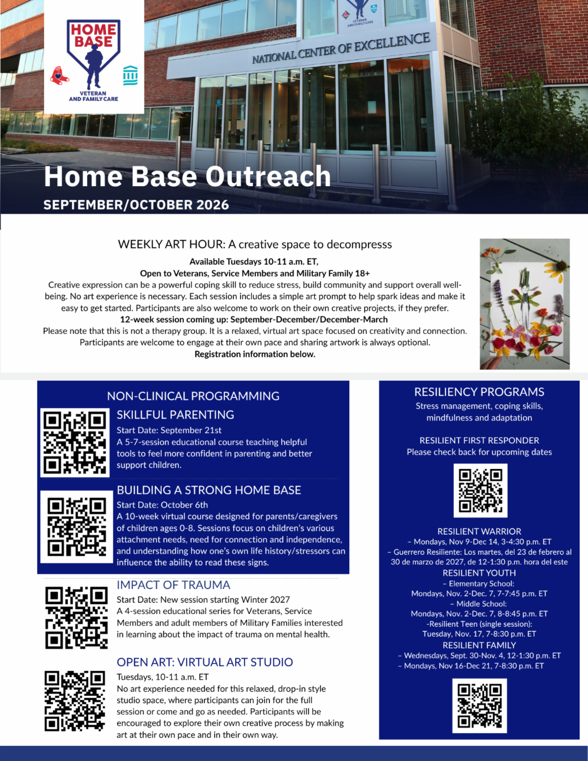 Blue and white informational flyer promoting Home Base Outreach programs for September and October 2026, featuring a photograph of the Home Base National Center of Excellence building and the Home Base Veteran and Family Care logo. Programs are open to veterans, service members, military families, and eligible caregivers.  Featured programs include Weekly Art Hour, a free virtual creative space held Tuesdays from 10:00–11:00 AM ET for adults 18 and older, offering stress relief, creative expression, and community connection without requiring art experience.  Additional non-clinical programs include Skillful Parenting, beginning September 21; Building a Strong Home Base, beginning October 6, for parents and caregivers of children ages 0–8; Impact of Trauma, with a new session starting winter 2027; and Open Art: Virtual Art Studio, held Tuesdays from 10:00–11:00 AM ET.  The flyer also highlights Resiliency Programs focused on stress management, coping skills, mindfulness, and adaptation. Offerings include Resilient First Responder, Resilient Warrior, Resilient Youth (elementary, middle school, and teens), and Resilient Family, with various dates throughout fall 2026.  Six QR codes provide access to program information and registration.  QR Code URLs (successfully decoded):  - Skillful Parenting: [https://qrco.de/bfsanQ](https://qrco.de/bfsanQ) - Building a Strong Home Base: [https://qrco.de/bfsamN](https://qrco.de/bfsamN) - Impact of Trauma: [https://qrco.de/bfsaoM](https://qrco.de/bfsaoM) - Open Art: Virtual Art Studio: [https://homebase.org/program/openart/](https://homebase.org/program/openart/) - Resilient First Responder / Resilient Warrior: [https://qrco.de/bgKzHw](https://qrco.de/bgKzHw) - Resilient Youth / Resilient Family: [https://qrco.de/beqEa1](https://qrco.de/beqEa1)  All six QR codes were decoded directly from the flyer. The shortened links are provided as encoded; their final destinations have not been independently verified.