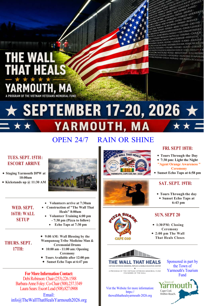 **Alt text:** Flyer for “The Wall That Heals” in Yarmouth, Massachusetts, a program of the Vietnam Veterans Memorial Fund, featuring a nighttime image of the traveling Vietnam Veterans Memorial replica with an American flag. The Wall will be open 24/7, rain or shine, September 17–20, 2026. Events include the escort arrival and wall setup, a Wampanoag Tribe wall blessing and opening ceremony on September 17, an Agent Orange Awareness “Light the Night” ceremony on September 18, tours and Echo Taps, and a closing ceremony on September 20.  For more information, email **[info@TheWallThatHealsYarmouth2026.org](mailto:info@TheWallThatHealsYarmouth2026.org)** or visit **[https://thewallthathealsyarmouth-2026.org](https://thewallthathealsyarmouth-2026.org)**, the destination provided with the flyer’s website/QR information. 