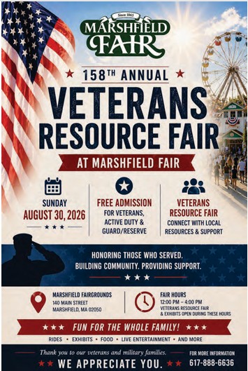 **Alt text:** Patriotic flyer for the 158th annual Marshfield Fair Veterans Resource Fair on Sunday, August 30, 2026, from noon to 4:00 p.m. at the Marshfield Fairgrounds, 140 Main Street, Marshfield, Massachusetts. Veterans, active-duty service members, and Guard and Reserve members receive free admission and can connect with local resources and support. The flyer features an American flag, Ferris wheel, fair entrance, and saluting service member. Family activities include rides, exhibits, food, and live entertainment. For information, call 617-888-6636.