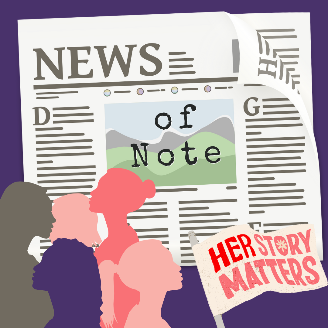 A graphic of a newspaper with the words “of Note” against a rich purple backdrop. A sign that says “Her Story Matters” is found at the bottom right, and the silhouettes of five women in shades of grey, pink and purple can be found at the bottom left.