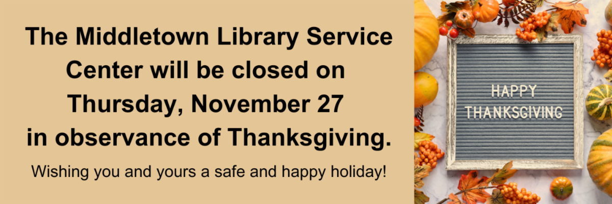 The Middletown Library Service Center will be closed on Thursday November 27 in observance of Thanksgiving. 