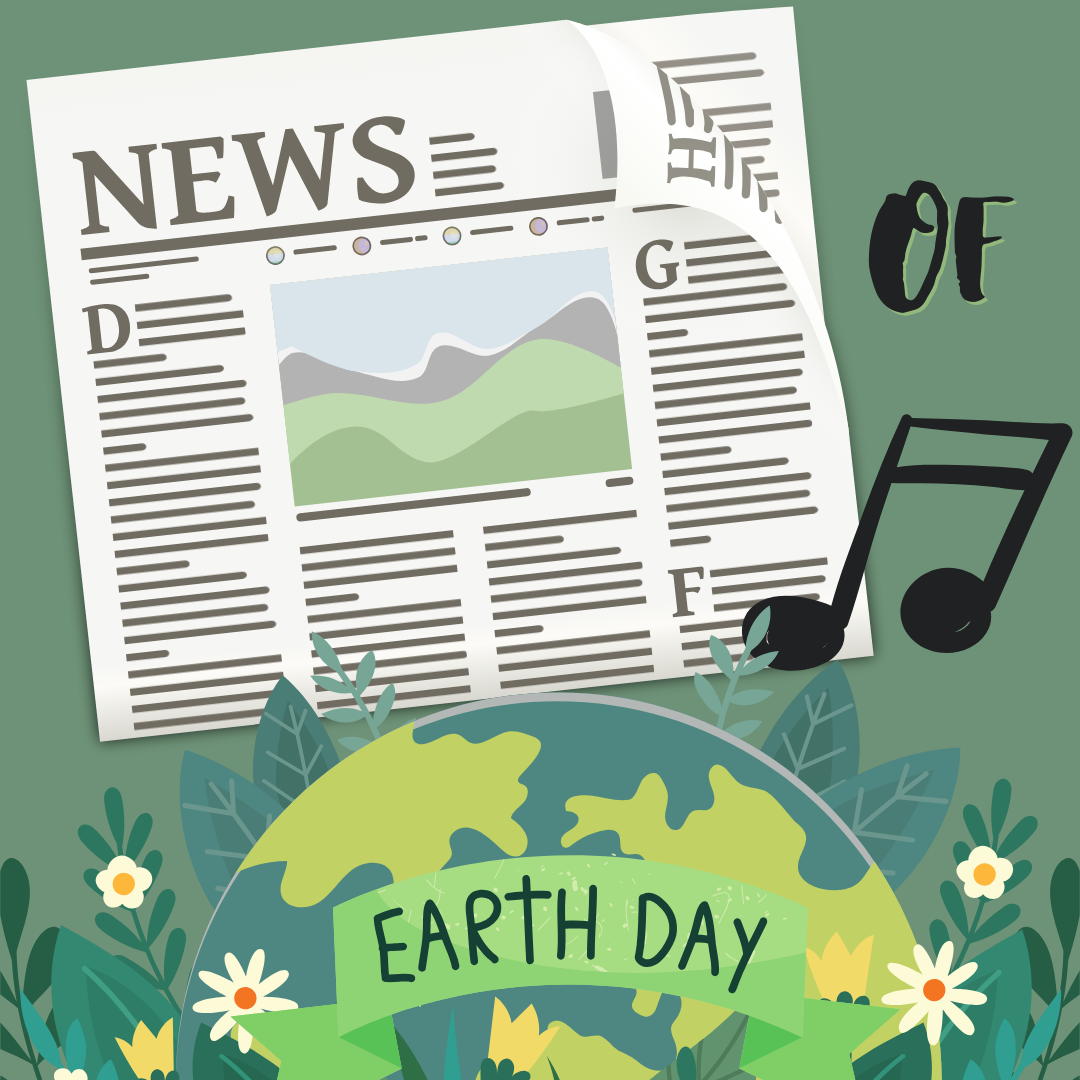 A black musical note and the word “of” to the right of a newspaper against a rich, green background.  A graphic of half of the earth surrounded by flowers and a banner that says, “Earth Day” is found at bottom of image.