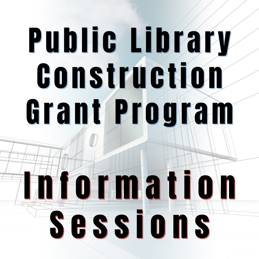 An architectural drawing of a modern building lays beneath text that reads, Public Library Construction Grant Program Information Sessions.