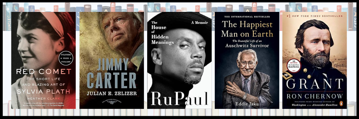Book covers: Red Comet: The Short Life of Sylvia Plath by H. Clark, Jimmy Carter by J. Zelizer, The House of Hidden Meanings by Ru Paul, The Happiest Man on Earth by E. Jaku, and Grant by R. Chernow 