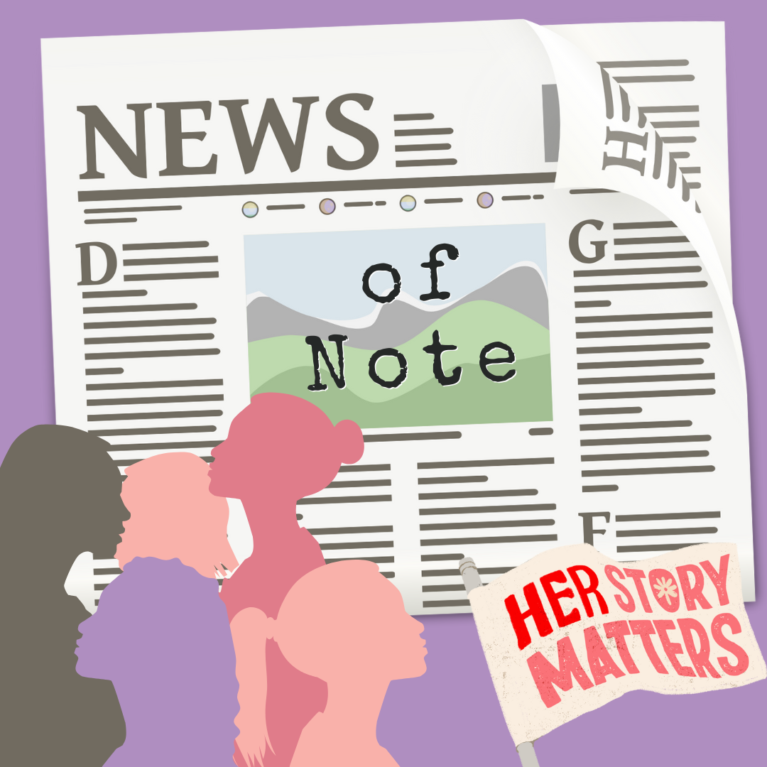 A graphic of newspaper with the words “of Note” against a soft lavender backdrop. A sign that says “Her Story Matters” is found at the bottom right, and the silhouettes of five women in shades of grey, pink and lavender can be found at the bottom left.