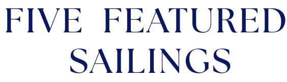 FIVE FEATURED SAILINGS