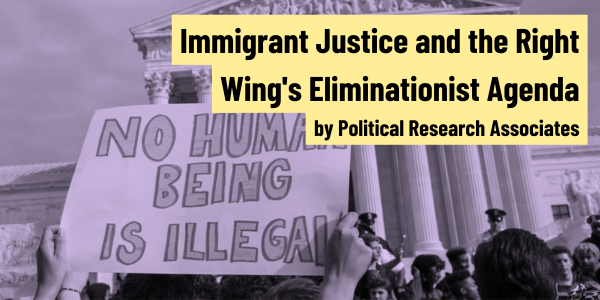 Immigrant Justice and the Right Wing's Eleminationist Agenda by PRA