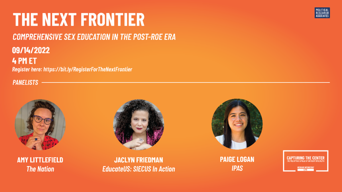 The Next Frontier Comprehensive Sex Education in the Post-Roe Era 09 14 2022 4 PM ET. Panelists Amy Littlefield The Nation Jaclyn Friedman EducateUS SIECUS in Action Paige Logan IPAS