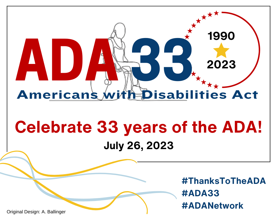 Graphic includes red, white, blue and yellow elements including a ring of stars and several wavy lines with text that reads: ADA thirty three.  Nineteen Ninety to Twenty Twenty Three. Celebrate the ADA! Americans with disabilities act.