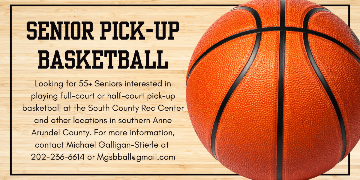 An announcement for full court and half court pick up basketball with other 55 and older players at the South County Rec Center. Contact Michael Galligan Stierle at 202 236 6614 or mgsbball@gmail.com.