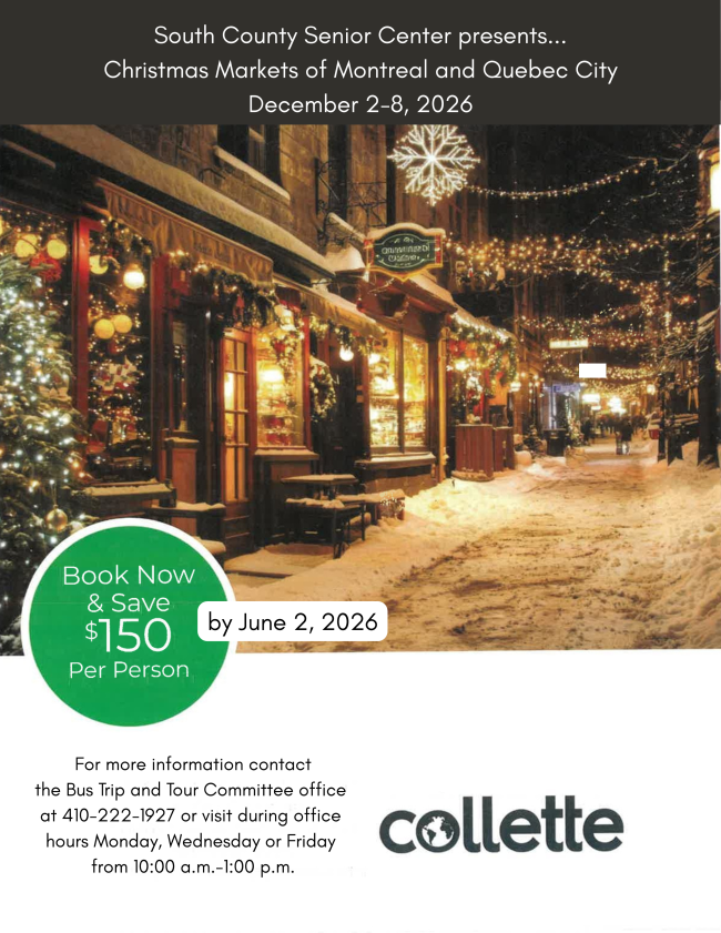 The Friends of South County Present Christmas Markets of Montreal and Quebec City December 2nd thru 8th in 2026.  Call 410 222 1927 for details.
