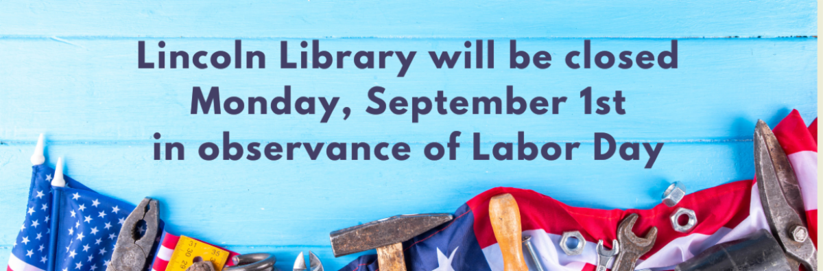 Lincoln Library will be closed on Monday September 1st for Labor Day