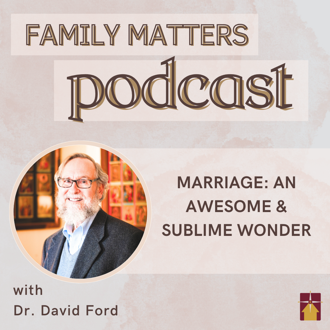 Family Matters New Podcast Episode! Marriage: An Awesome & Sublime Wonder with Dr. David Ford