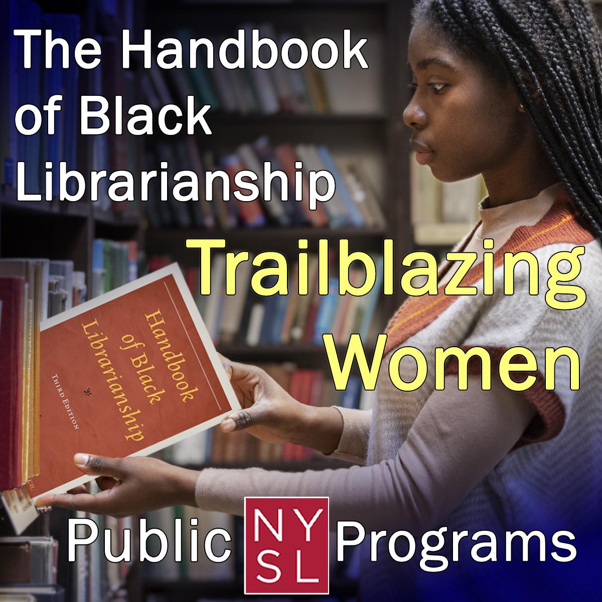 A Black woman carefully takes the Handbook for Black Librarianship from a library shelf. Text overlay: The Handbook for Black Librarianship: Trailblazing Women. NYSL Public Programs.