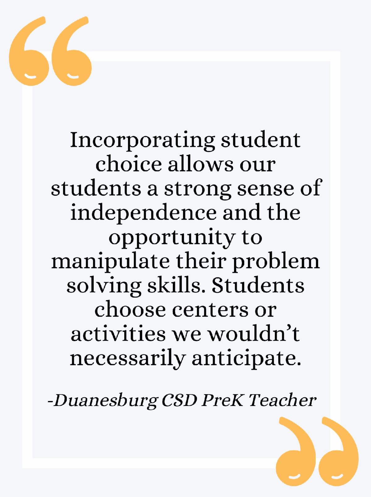 Incorporating student choice allows our students a strong sense of independence and the opportunity to manipulate their problem solving skills. Students choose centers or activities we wouldnt necessarily anticipate.