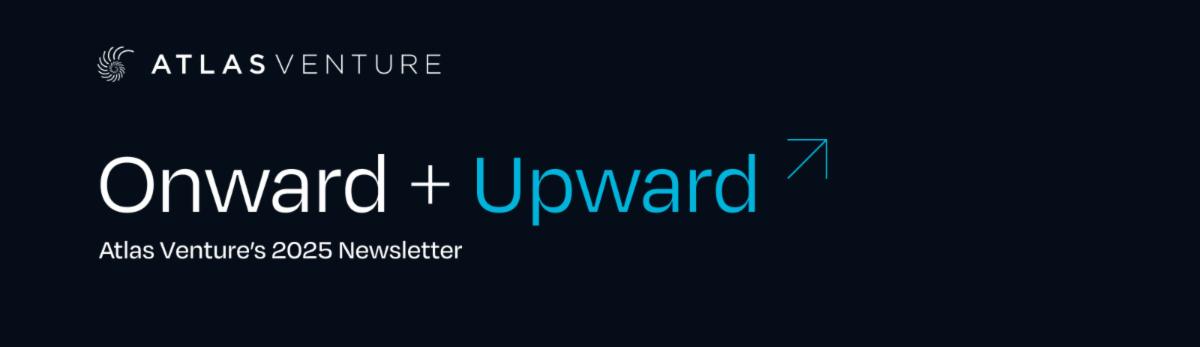 Atlas Venture: Onward + Upward: Atlas Venture's 2025 Newsletter