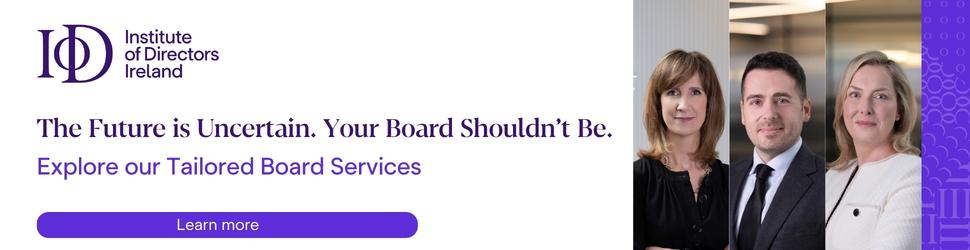 Promotional banner for Institute of Directors Ireland Board Services featuring the message The Future is Uncertain. Your Board Shouldn’t Be. with three professional headshots and a Learn more call to action.