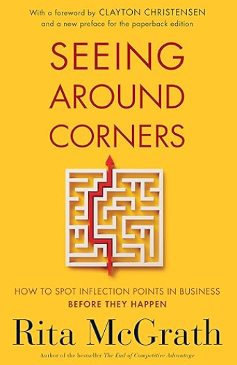 the cover of the book Seeing Around Corners by Rita McGrath with a foreword by Clayton Christensen and a new preface for the paperback edition the title is in large red letters at the top below the title is an image of a maze with a red arrow pointing through it at the bottom in smaller text it says How to Spot Inflection Points in Business Before They Happen