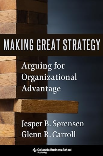  The cover of a book titled MAKING GREAT STRATEGY Arguing for Organizational Advantage by Jesper B Sørensen and Glenn R Carroll. The cover features a stack of wooden blocks with one block protruding. At the bottom it mentions Columbia Business School Publishing.