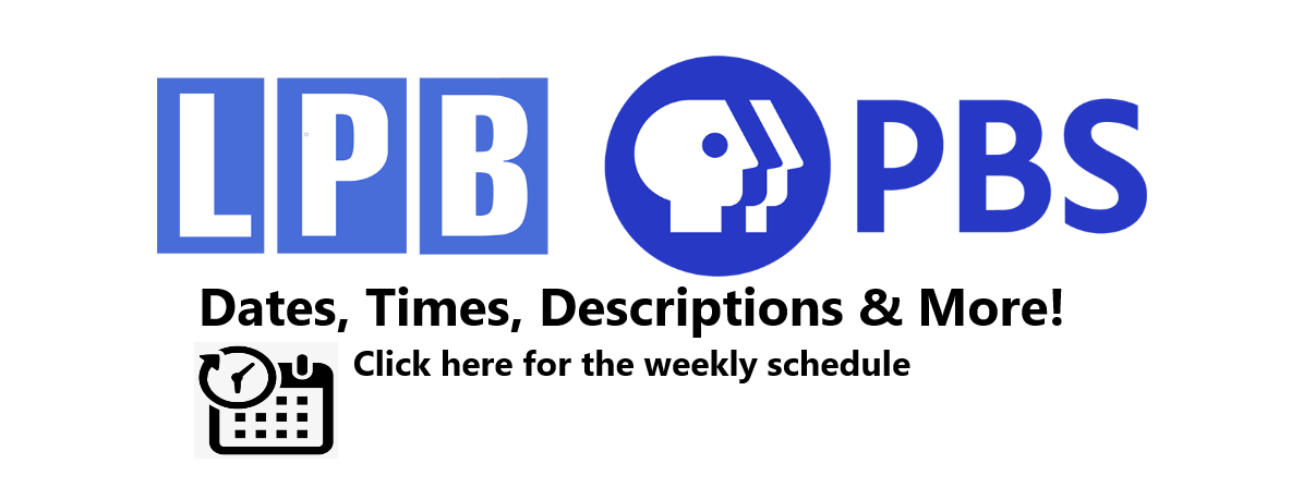 graphic has the lpb pbs logo with the words dates times descriptions and more. click here for the weekly schedule