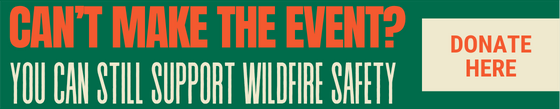 CAN’T MAKE THE EVENT You can still support wildfire safety DONATE here
