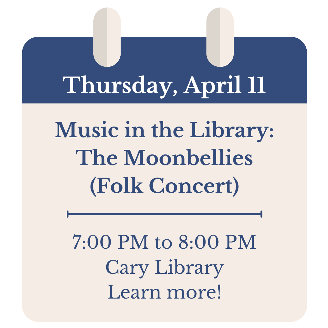 Thursday, April 11. Music in the Library: The Moonbellies (Folk Concert). 7:00 PM to 8:00 PM. Cary Library. Click to learn more!