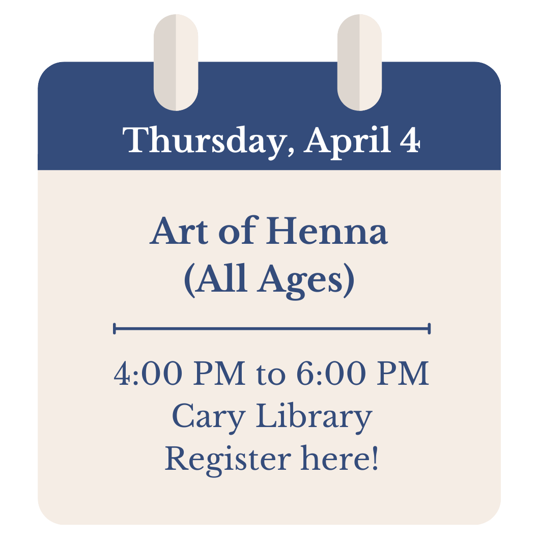 Thursday, April 4. Art of Henna (All Ages). 4:00 PM to 6:00 PM. Cary Library. Click to register!