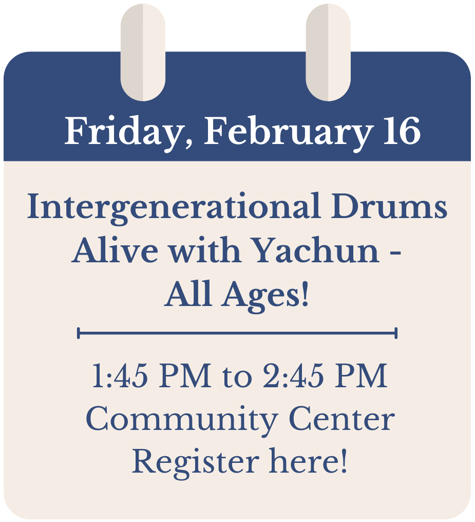 Friday, February 16. Intergenerational Drums Alive with Yachun, for All Ages! 1:45 PM to 2:45 PM. Community Center. Register here!