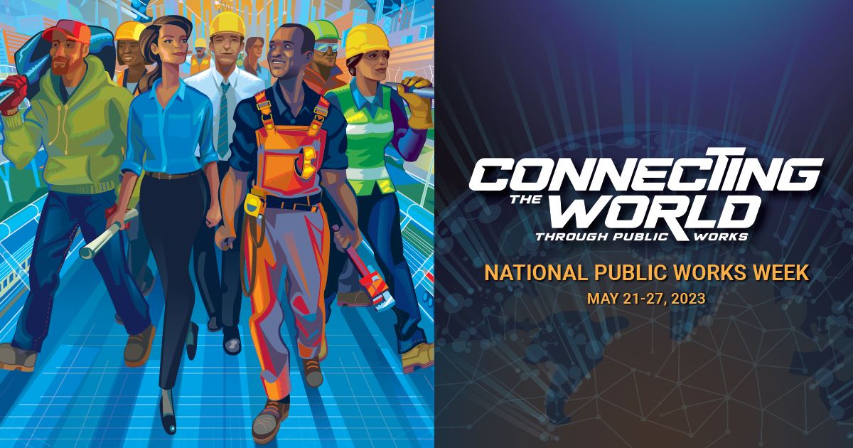 Image of several public works employees walking together in helmets and with tools with text reading Connecting the World through Public Works National Public Works Week May 21-27 2023