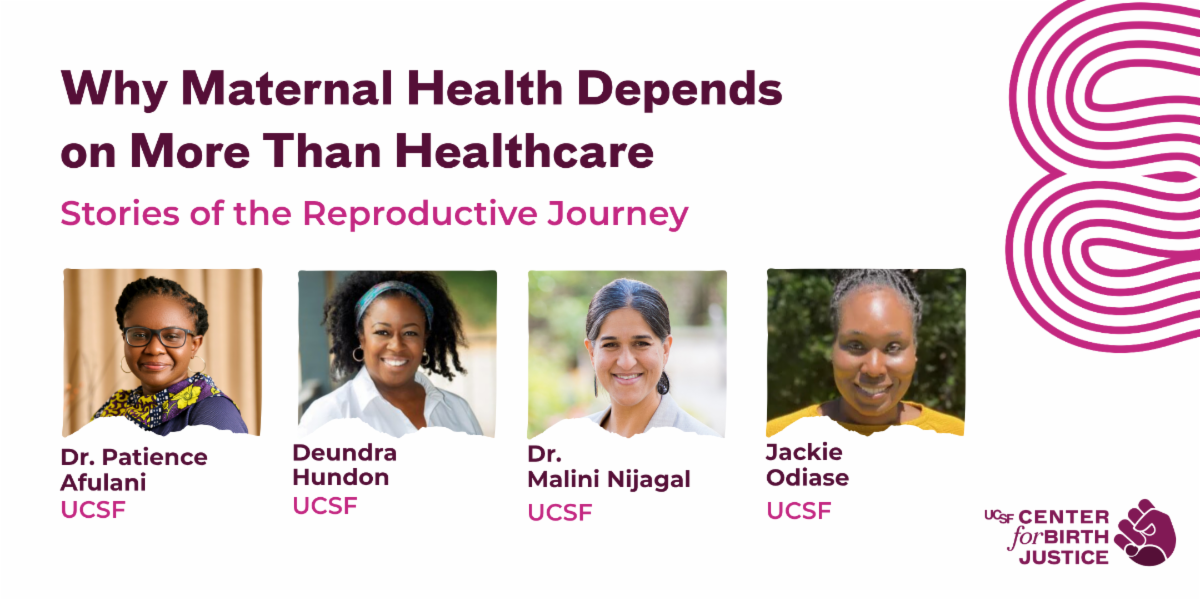 Why Maternal Health Depends on More Than Healthcare event banner with photos of Dr. Patience Afulani, Deundra Hundon, Dr. Malini Nijagal, and Jackie Odiase. The Center for Birth Justice logo is on the corner.